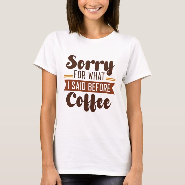T-shirt Désolé Pour Ce Que J'Ai Dit Avant Le Café (Devant)