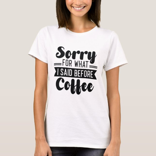 T-shirt Désolé pour ce que j'ai dit avant le café (Devant)