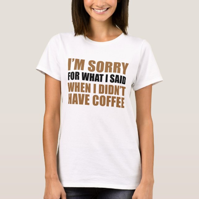 T-shirt Désolé Pour Ce Que J'Ai Dit Pas De Café (Devant)