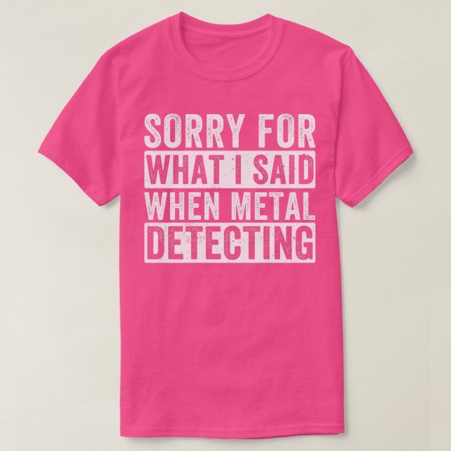T-shirt Désolé pour ce que j'ai dit quand Metal Détection  (Design devant)