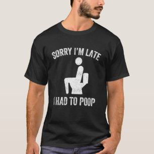 T-shirt Désolé pour le retard, j'ai dû faire caca Blague d