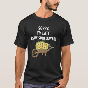 T-shirt Désolé pour le retard J'ai vu des tournesols Tee