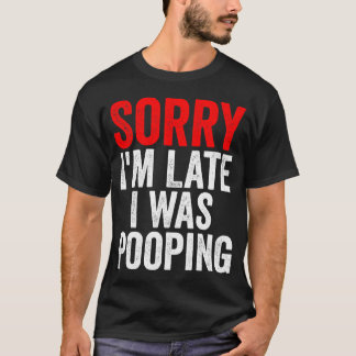 T-shirt Désolé pour mon retard je faisais caca drôle