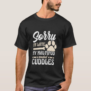 T-shirt Désolé pour mon retard Mon Maltipoo avait besoin d