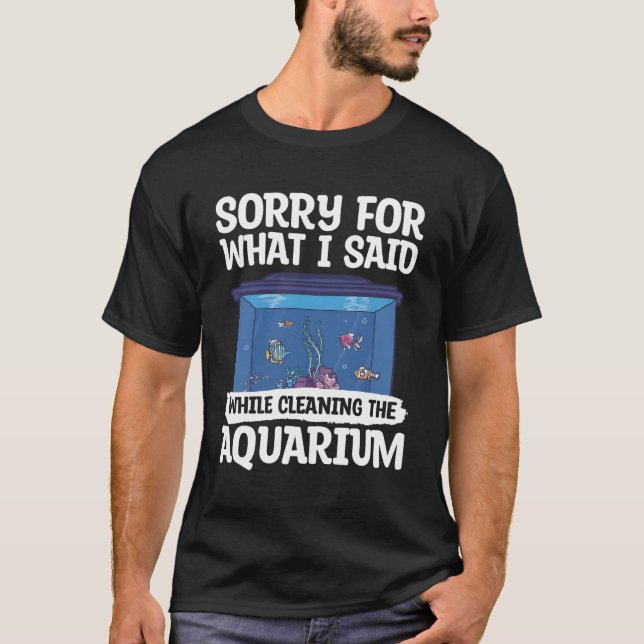 T-shirt Désolé Pour W J'Ai Dit En Nettoyant L'Aquarium Fis (Devant)