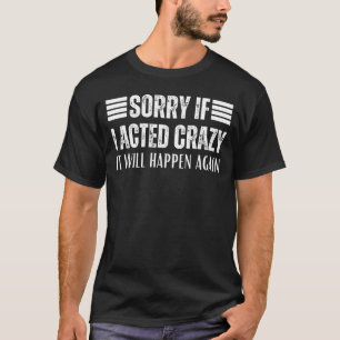 T-shirt Désolé si j'ai agi fou, ça se reproduira