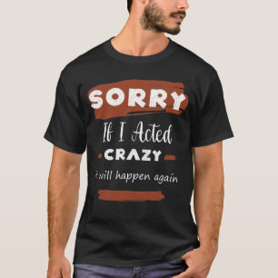 T-shirt Désolé Si J'Ai Agi Fou, Ça Se Reproduira