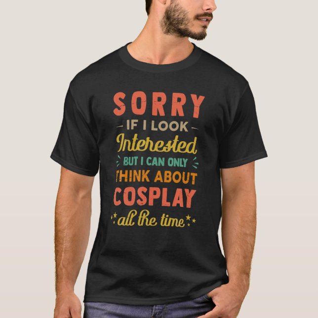 T-shirt Désolé Si J'Ai L'Air Intéressé - Pensez À Cosplay  (Devant)
