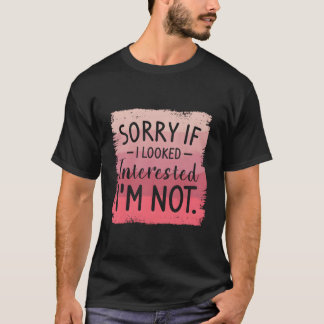 T-shirt Désolé si j'ai semblé intéressé JE NE LE SUIS PAS 