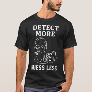 T-shirt Détecter plus, deviner moins Humour de détecteur d