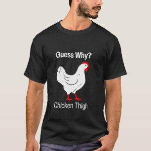 T-shirt Devinez pourquoi Poulet Thigh Drôle Poulet Cuisse 