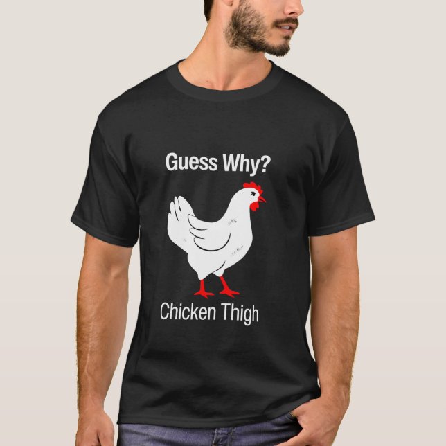 T-shirt Devinez pourquoi Poulet Thigh Drôle Poulet Cuisse  (Devant)