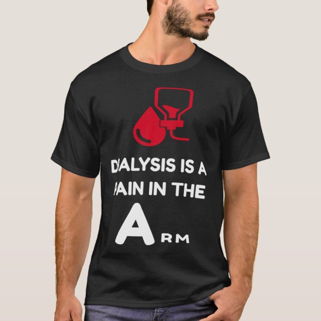 T-shirt DIALYSIS is a pain in the Arm  sarcastic attitude (Devant)