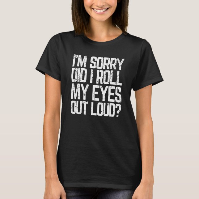 T-shirt Did I Roll My Eyes Out Loud  Sarcastic Meme (Devant)