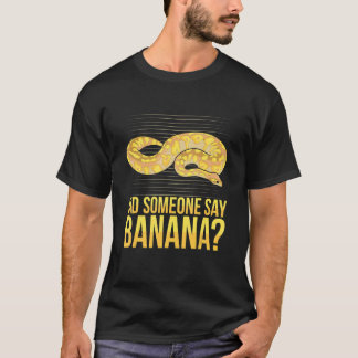 T-shirt Did someone say banana Quote for a Ball python  