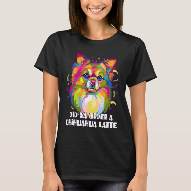 T-shirt Did Ya Order a Chihuahua Latte Dog Breed  Puppy Hu (Devant)