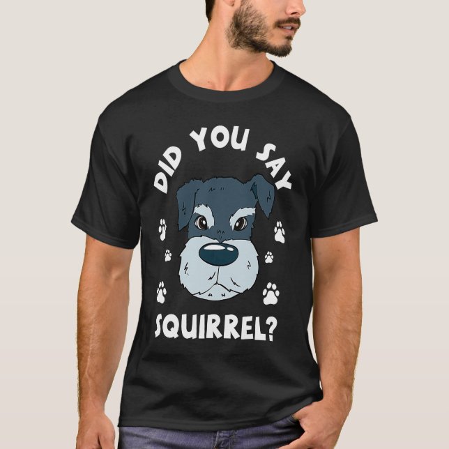 T-shirt Did You Say Squirrel Funny Schnauzer (Devant)