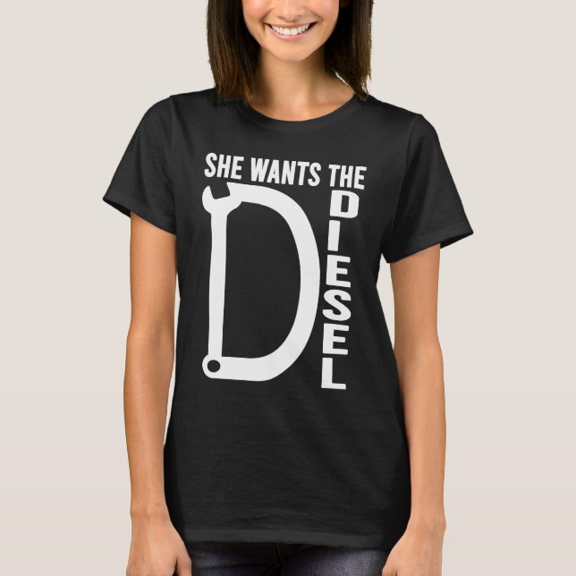 T-shirt Diesel Car Mechanic quote She wants the D Diesel (Devant)