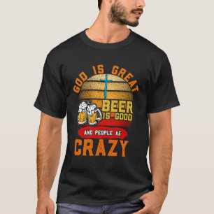 T-shirt Dieu Est La Grande Bière Est Et Les Gens Sont Fous