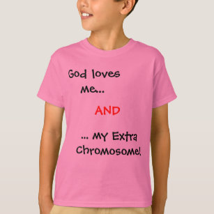 T-shirt Dieu m'aime…,… mon chromosome supplémentaire ! ,