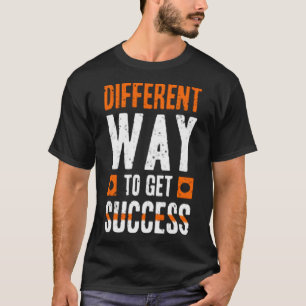 T-shirt Different way to get success