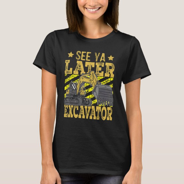 T-shirt Digger de construction Voir Ya Plus Tard Excavateu (Devant)