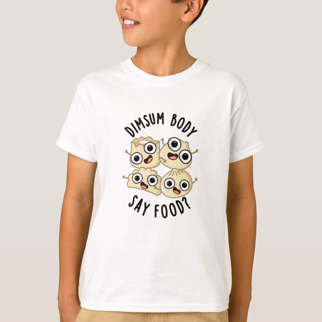 T-shirt Dimsum Body Say Food Drôle Dimsum Pun (Devant)