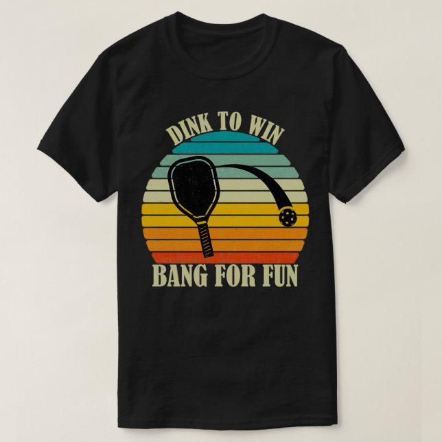 T-shirt Dink to Win Bang For Fun Pickleball Sports Love Fu (Design devant)