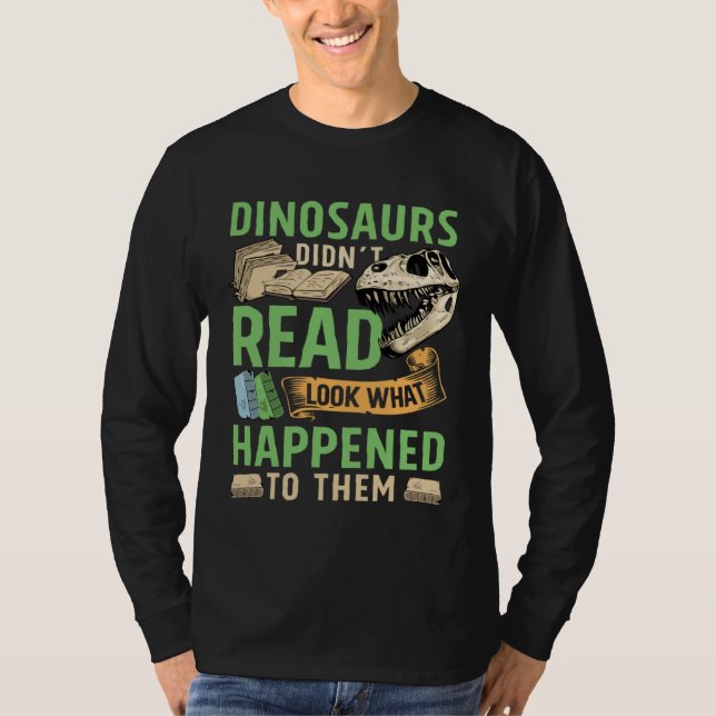 T-shirt Dinosaurs didn t read look what happened to them t (Devant)