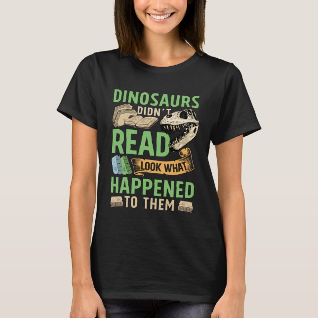 T-shirt Dinosaurs didn t read look what happened to them t (Devant)