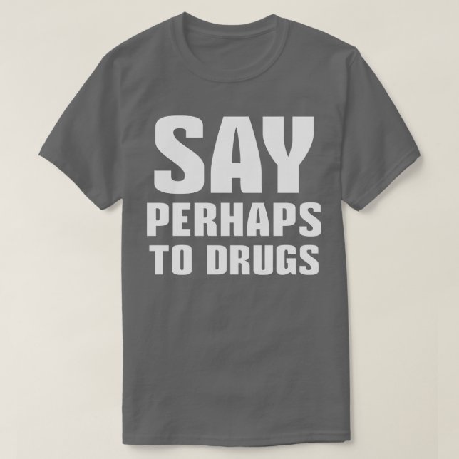 T-shirt Dire Peut-Être À Drogues 1 (Design devant)