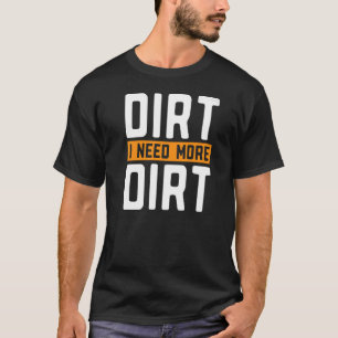 T-shirt Dirt I Need More Dirt Prospector Gold Silver Pros