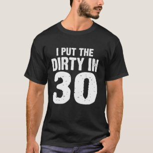 T-shirt Dirty 30 J'Ai Mis Le Dirty Dans 30 Anniversaire 30