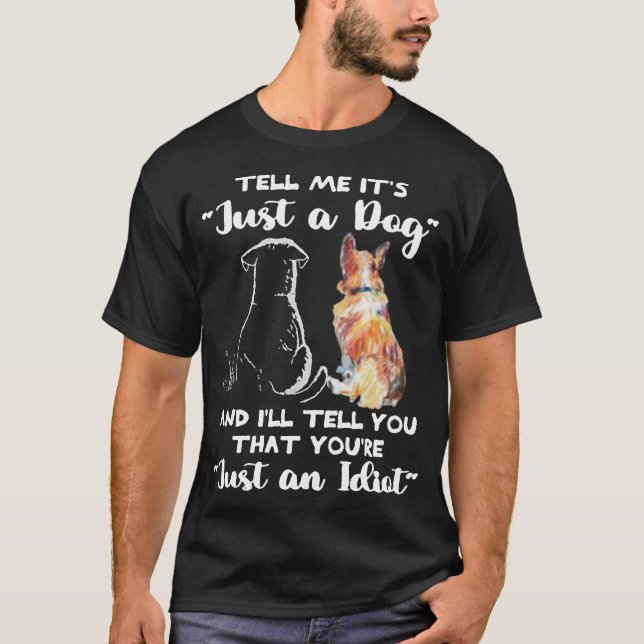 T-shirt DIS-MOI QUE C'EST juste un chien et JE TE DIS QUE  (Devant)