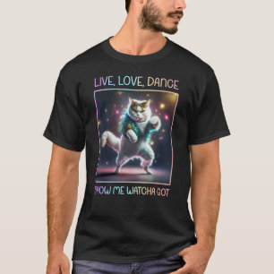 T-shirt Disco Cat Live, Love, Dance Show Me Watcha Got Ret