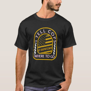 T-shirt Dispatcher 911 Je Dis Aux Policiers Où Aller Ligne