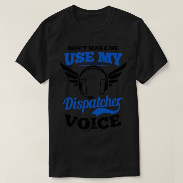 T-shirt Dispatcher Shirt Dont Make Me Use My Dispatcher Vo (Design devant)