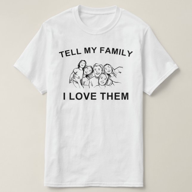 T-SHIRT DITES À MA FAMILLE QUE JE LES AIME (Design devant)