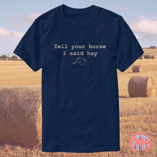 T-shirt Dites À Votre Cheval Que J'Ai Dit Hay   Drôle cade