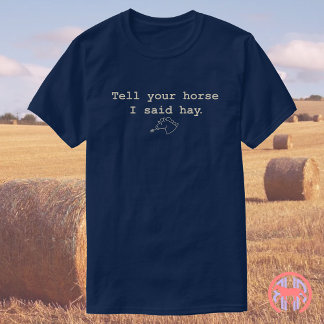 T-shirt Dites À Votre Cheval Que J'Ai Dit Hay | Drôle cade