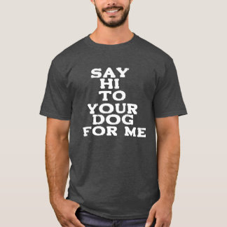 T-shirt Dites bonjour à votre chien pour moi - Drôle anima