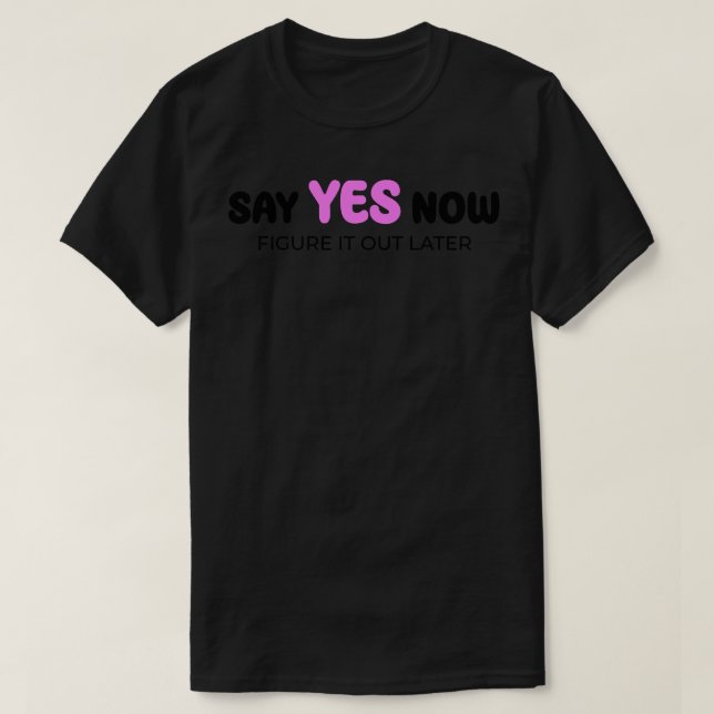 T-shirt Dites oui maintenant comprenez-le plus tard (Design devant)