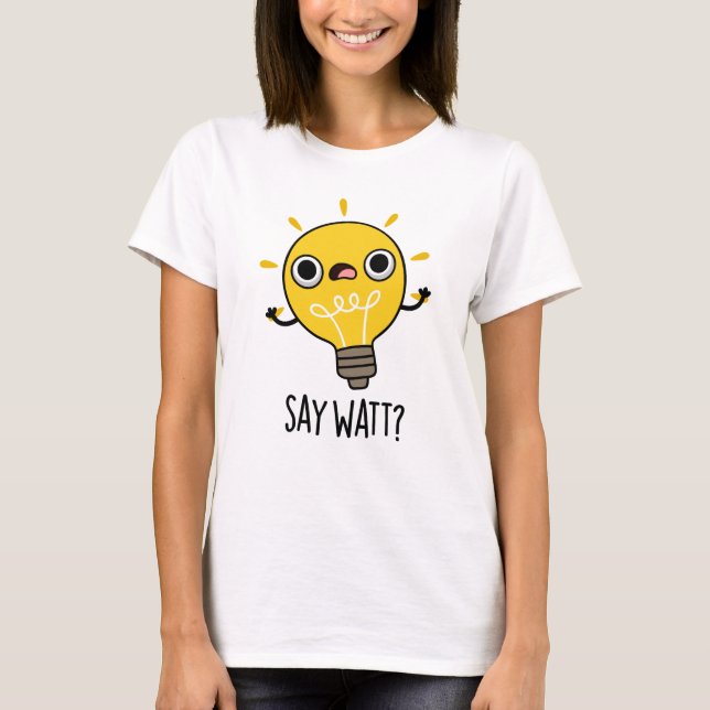 T-shirt Dites Watt Funny Light Bulle Pun (Devant)