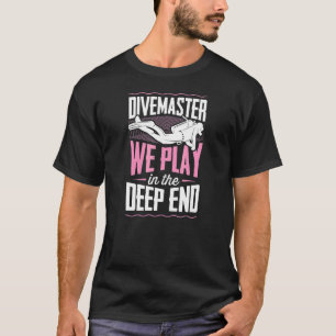 T-shirt Divemaster We Play In the Deep End Scuba Diving