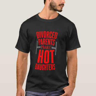 T-shirt Divorced Parents Make Hot Daughters Confidence Jok