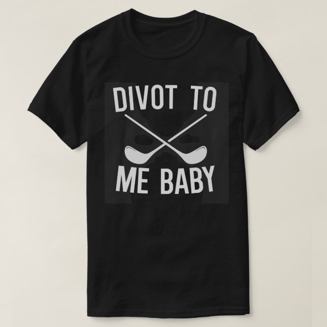 T-shirt Divot To Me Baby (Design devant)