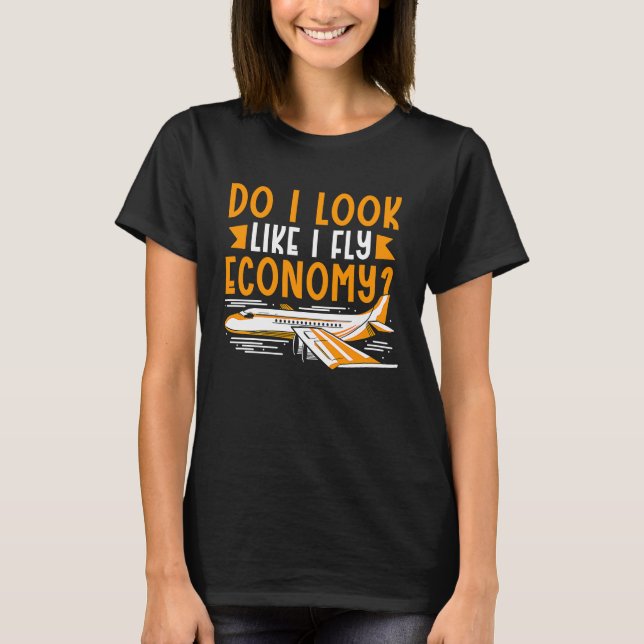 T-shirt Do I Look Like I Fly Economy First Class Frequent  (Devant)
