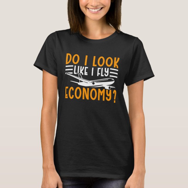 T-shirt Do I Look Like I Fly Economy First Class Frequent  (Devant)