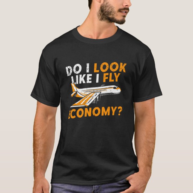 T-shirt Do I Look Like I Fly Economy First Class Frequent  (Devant)