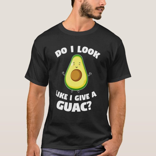 T-shirt do I look like I give a guac avocados (Devant)